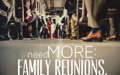 needMORE: Family Reunions.