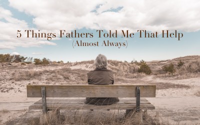 5 Things Fathers Told Me That Help (Almost Always)
