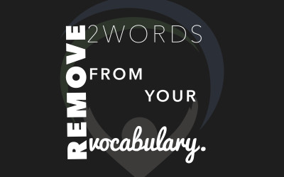 Remove two words from your vocabulary.