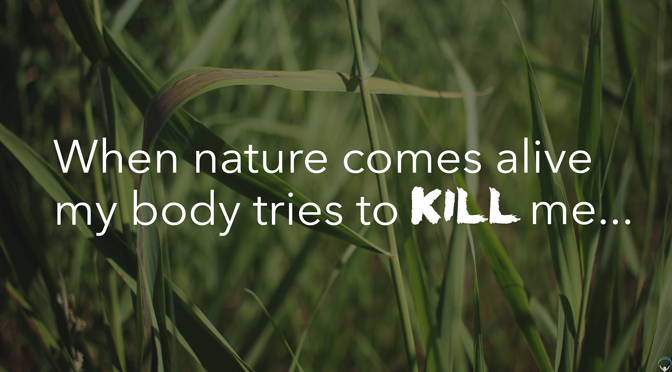 When nature comes alive my body tries to kill me…